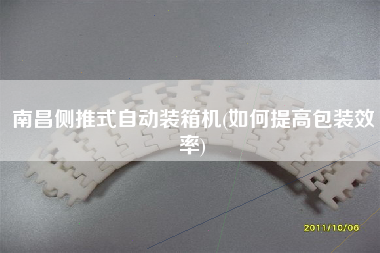 南昌側(cè)推式自動裝箱機(如何提高包裝效率)