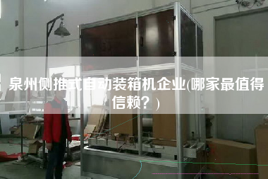 泉州側(cè)推式自動裝箱機企業(yè)(哪家z值得信賴？)