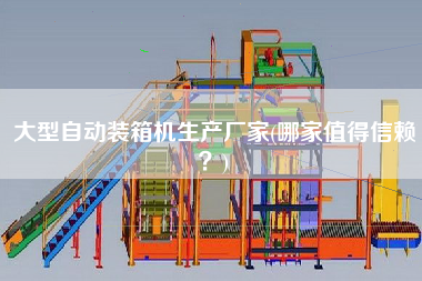 大型自動裝箱機(jī)生產(chǎn)廠家(哪家值得信賴？)