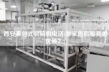西安裹包式裝箱機(jī)電話(哪家售后服務(wù)z優(yōu)質(zhì)？)