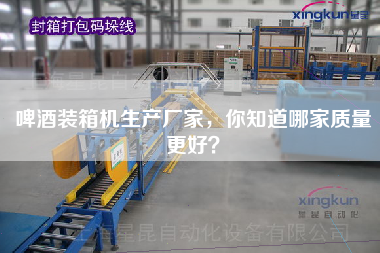 啤酒裝箱機生產(chǎn)廠家，你知道哪家質(zhì)量z好？