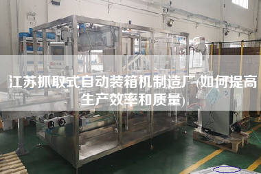 江蘇抓取式自動(dòng)裝箱機(jī)制造廠(如何提高生產(chǎn)效率和質(zhì)量) 江蘇抓取式自動(dòng)裝箱機(jī)制造廠(如何提高生產(chǎn)效率和質(zhì)量)