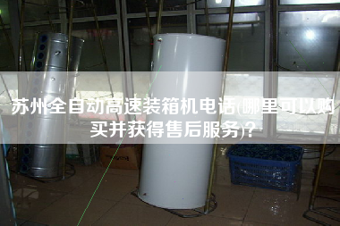 蘇州全自動高速裝箱機(jī)電話(哪里可以購買并獲得售后服務(wù))？