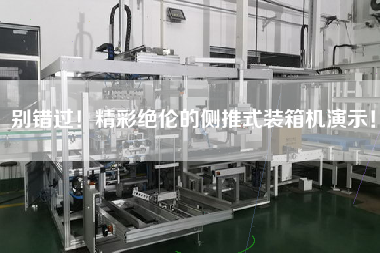 別錯(cuò)過(guò)！精彩絕倫的側(cè)推式裝箱機(jī)演示！