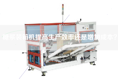 糖漿裝箱機(jī)提高生產(chǎn)效率還是增加成本？