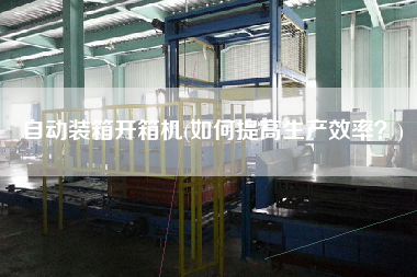 自動裝箱開箱機(如何提高生產(chǎn)效率？)