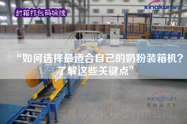“如何選擇z適合自己的奶粉裝箱機？了解這些關(guān)鍵點”